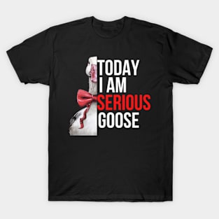 Today I Am Serious Goose T-Shirt